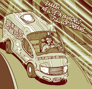 page 007: a gleaming custom van streaks down a highway with a young man at the wheel. Lettering on the van reads “STARHAWK” on the side and windshield, and the license plate reads “TRICK.” Balloon: “YEAAAAH… WE LIVE IN A WORLD FULL OF DREAMS….”