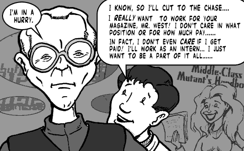 page 049: West looms in the foreground while Peter pitches himself. West: “I’M IN A HURRY.”; Peter: “I KNOW, SO I’LL CUT TO THE CHASE…. I REALLY WANT TO WORK FOR YOUR MAGAZINE, MR. WEST! I DON’T CARE IN WHAT POSITION OR FOR HOW MUCH PAY…… IN FACT, I DON’T EVEN CARE IF I GET PAID! I’LL WORK AS AN INTERN… I JUST WANT TO BE A PART OF IT ALL……”; a booth display behind them reads “Middle-Class Mutant’s Handbook”