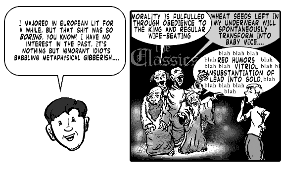 page 053: Peter’s floating head beside an inset of him facing a mob of ghostly robed scholars labeled “The Classics.” Balloon: “I MAJORED IN EUROPEAN LIT FOR A WHILE, BUT THAT SHIT WAS SO BORING, YOU KNOW? I HAVE NO INTEREST IN THE PAST. IT’S NOTHING BUT IGNORANT IDIOTS BABBLING METAPHYSICAL GIBBERISH….”; the scholars say “MORALITY IS FULFULLED THROUGH OBEDIENCE TO THE KING AND REGULAR WIFE-BEATING,” “WHEAT SEEDS LEFT IN MY UNDERWEAR WILL SPONTANEOUSLY TRANSFORM INTO BABY MICE….,” and “blah blah blah RED HUMORS blah VITRIOL blah TRANSUBSTANTIATION OF LEAD INTO GOLD blah blah blah”