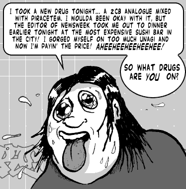 page 076: close-up of the sweating, lolling-tongued stranger. Balloon: “I TOOK A NEW DRUG TONIGHT… A 2CB ANALOGUE MIXED WITH PIRACETEM. I WOULDA BEEN OKAY WITH IT, BUT THE EDITOR OF NEWSWEEK TOOK ME OUT TO DINNER EARLIER TONIGHT AT THE MOST EXPENSIVE SUSHI BAR IN THE CITY! I GORGED MYSELF ON TOO MUCH UNAGI AND NOW I’M PAYIN’ THE PRICE! AHEEHEEHEEHEEHEE!”; then: “SO WHAT DRUGS ARE YOU ON?”