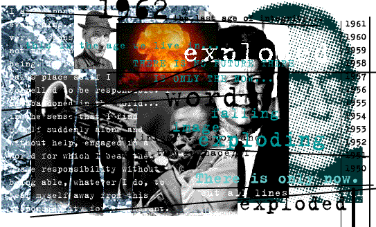page 140: a photomontage of mushroom clouds, jazz musicians and mid-century faces, with the years 1950–1961 listed down the right edge. Overlaid text: “1962 — the last age of integrity,” “this is the age we live in… explo[ding],” “THERE IS NO FUTURE THERE IS ONLY THE NOW…,” “words falling image exploding,” “There is only now.,” “cut all lines,” “exploded”; a block of typed text reads “I am… everything… not… being… takes place as if I [were] compelled to be responsible… abandoned in the world… in the sense that I find myself suddenly alone and without help, engaged in a world for which I bear the whole responsibility without being able, whatever I do, to tear myself away from this responsibility for an instant.”